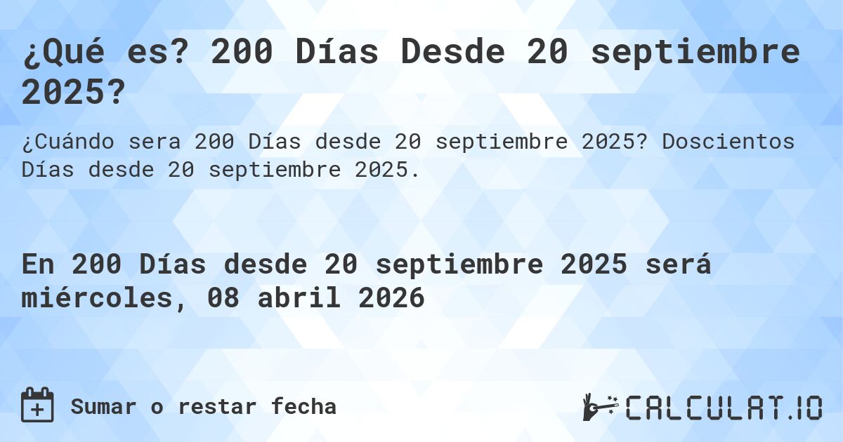 ¿Qué es? 200 Días Desde 20 septiembre 2025?. Doscientos Días desde 20 septiembre 2025.
