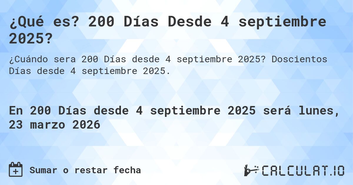 ¿Qué es? 200 Días Desde 4 septiembre 2025?. Doscientos Días desde 4 septiembre 2025.