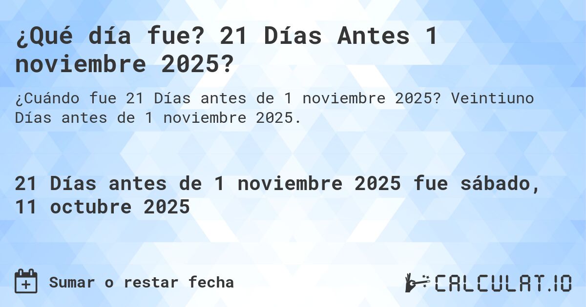 ¿Qué día fue? 21 Días Antes 1 noviembre 2025?. Veintiuno Días antes de 1 noviembre 2025.