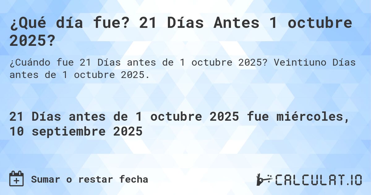 ¿Qué día fue? 21 Días Antes 1 octubre 2025?. Veintiuno Días antes de 1 octubre 2025.