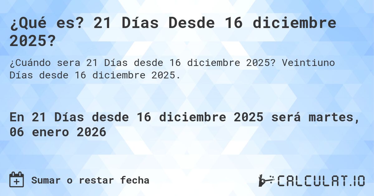 ¿Qué es? 21 Días Desde 16 diciembre 2025?. Veintiuno Días desde 16 diciembre 2025.