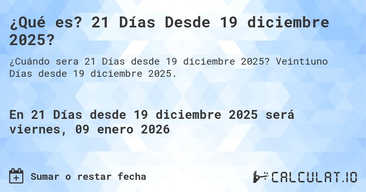 ¿Qué es? 21 Días Desde 19 diciembre 2025?. Veintiuno Días desde 19 diciembre 2025.