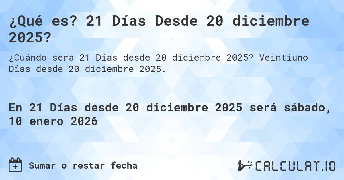 ¿Qué es? 21 Días Desde 20 diciembre 2025?. Veintiuno Días desde 20 diciembre 2025.