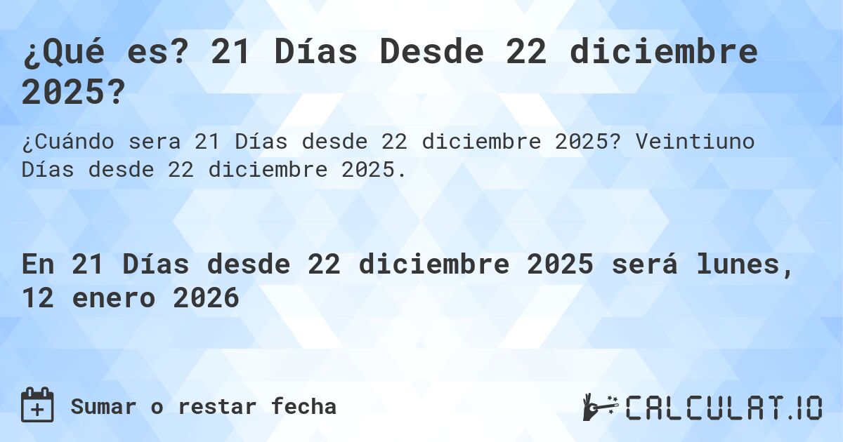 ¿Qué es? 21 Días Desde 22 diciembre 2025?. Veintiuno Días desde 22 diciembre 2025.