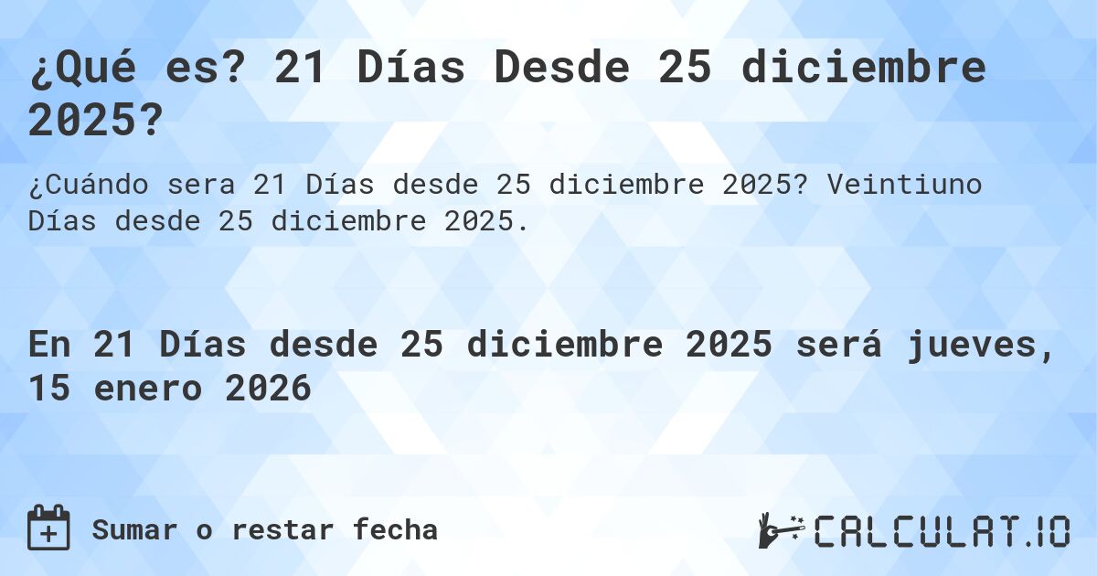 ¿Qué es? 21 Días Desde 25 diciembre 2025?. Veintiuno Días desde 25 diciembre 2025.