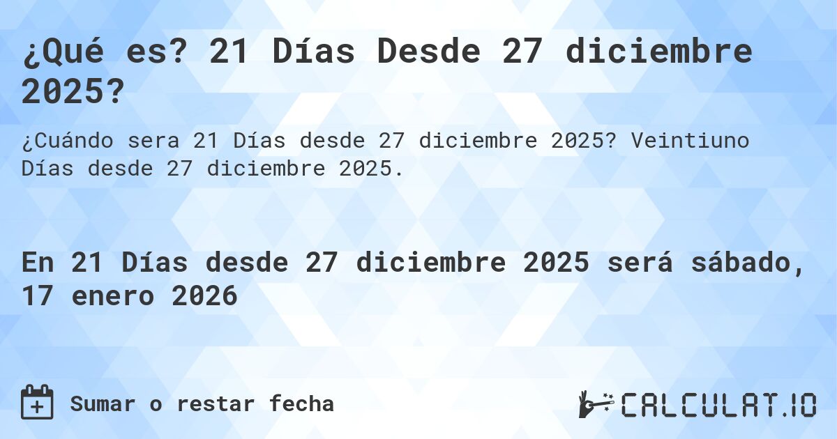 ¿Qué es? 21 Días Desde 27 diciembre 2025?. Veintiuno Días desde 27 diciembre 2025.