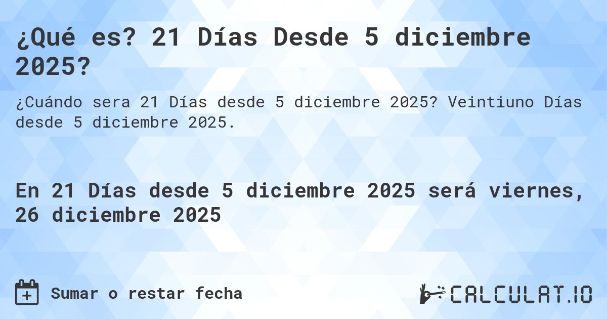 ¿Qué es? 21 Días Desde 5 diciembre 2025?. Veintiuno Días desde 5 diciembre 2025.