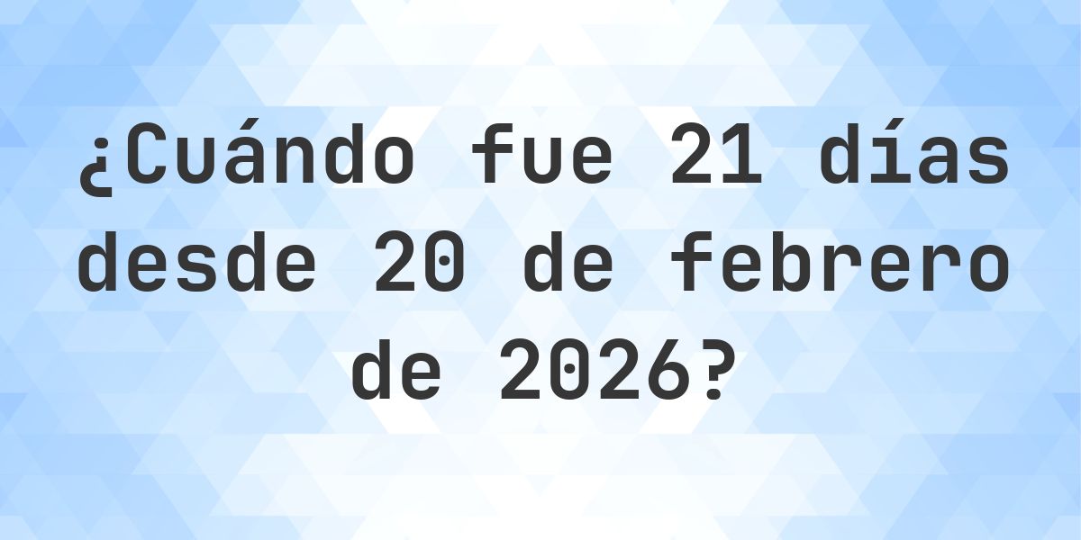 ¿Qué fecha era 21 días Desde 20 febrero 2026? - Calculatio