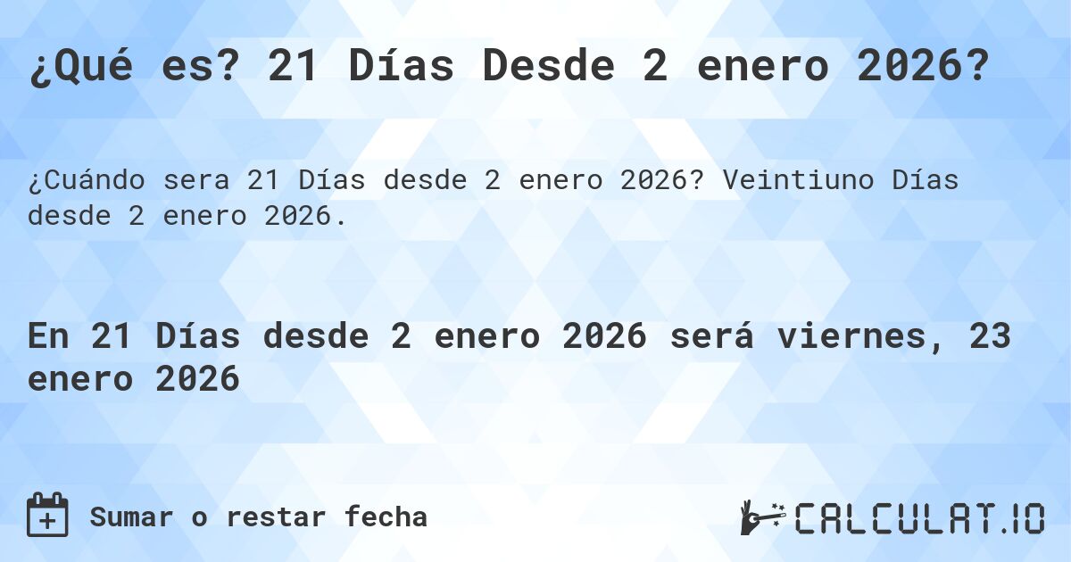 ¿Qué es? 21 Días Desde 2 enero 2026?. Veintiuno Días desde 2 enero 2026.