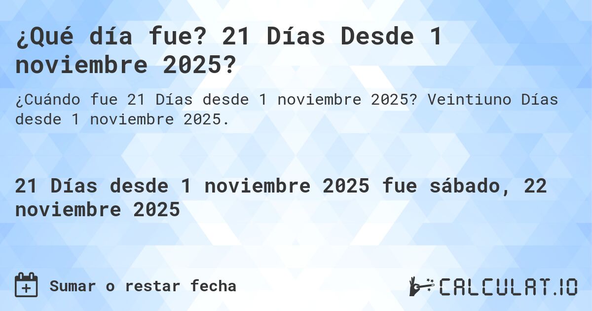 ¿Qué día fue? 21 Días Desde 1 noviembre 2025?. Veintiuno Días desde 1 noviembre 2025.