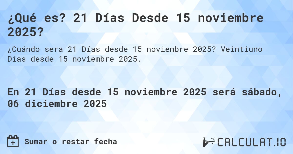 ¿Qué es? 21 Días Desde 15 noviembre 2025?. Veintiuno Días desde 15 noviembre 2025.