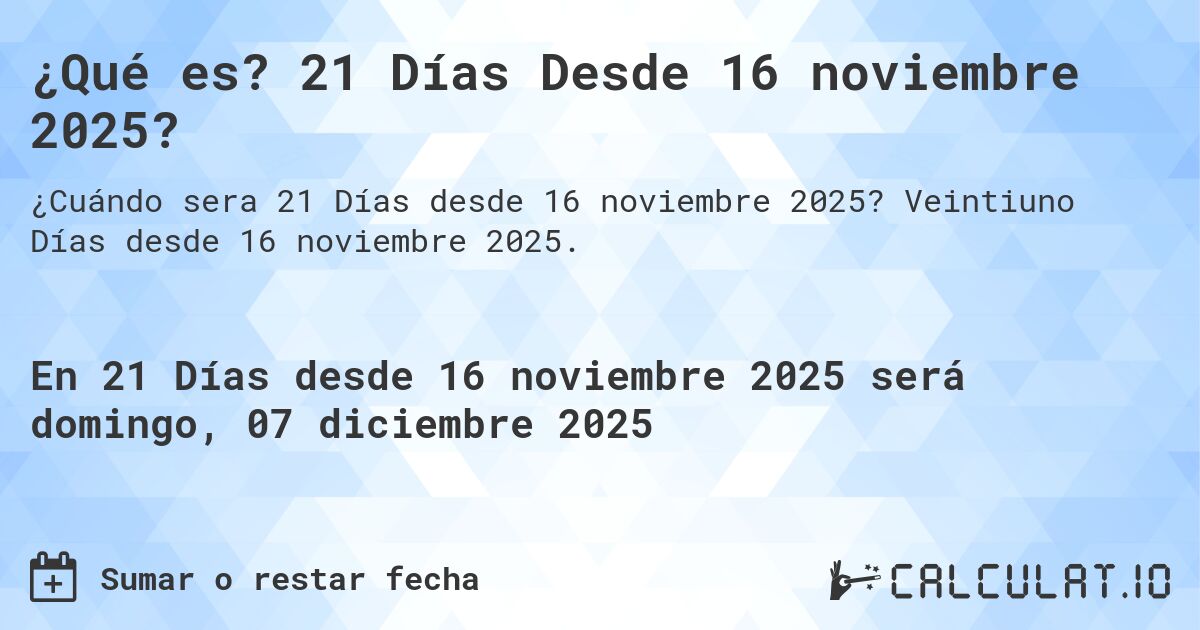 ¿Qué es? 21 Días Desde 16 noviembre 2025?. Veintiuno Días desde 16 noviembre 2025.