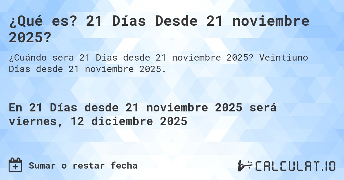 ¿Qué es? 21 Días Desde 21 noviembre 2025?. Veintiuno Días desde 21 noviembre 2025.