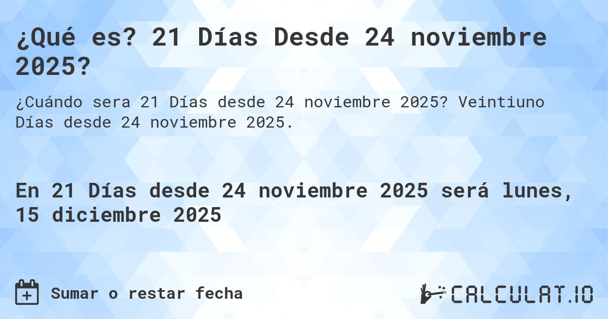 ¿Qué es? 21 Días Desde 24 noviembre 2025?. Veintiuno Días desde 24 noviembre 2025.