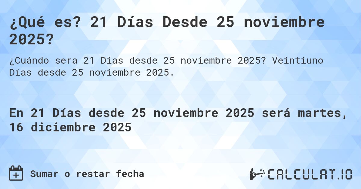 ¿Qué es? 21 Días Desde 25 noviembre 2025?. Veintiuno Días desde 25 noviembre 2025.
