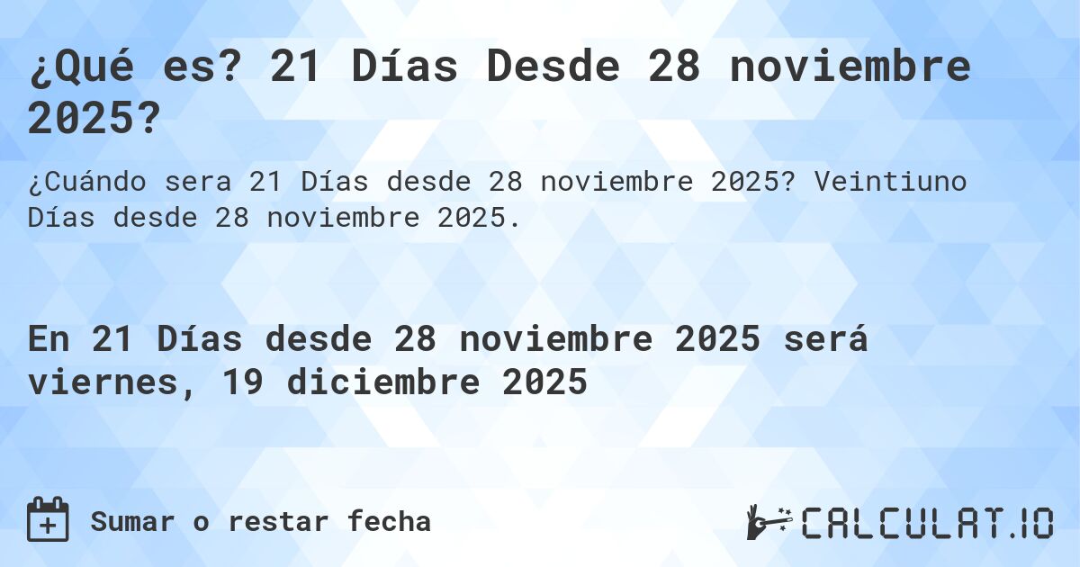 ¿Qué es? 21 Días Desde 28 noviembre 2025?. Veintiuno Días desde 28 noviembre 2025.
