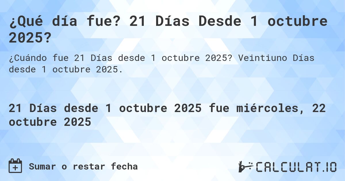 ¿Qué día fue? 21 Días Desde 1 octubre 2025?. Veintiuno Días desde 1 octubre 2025.