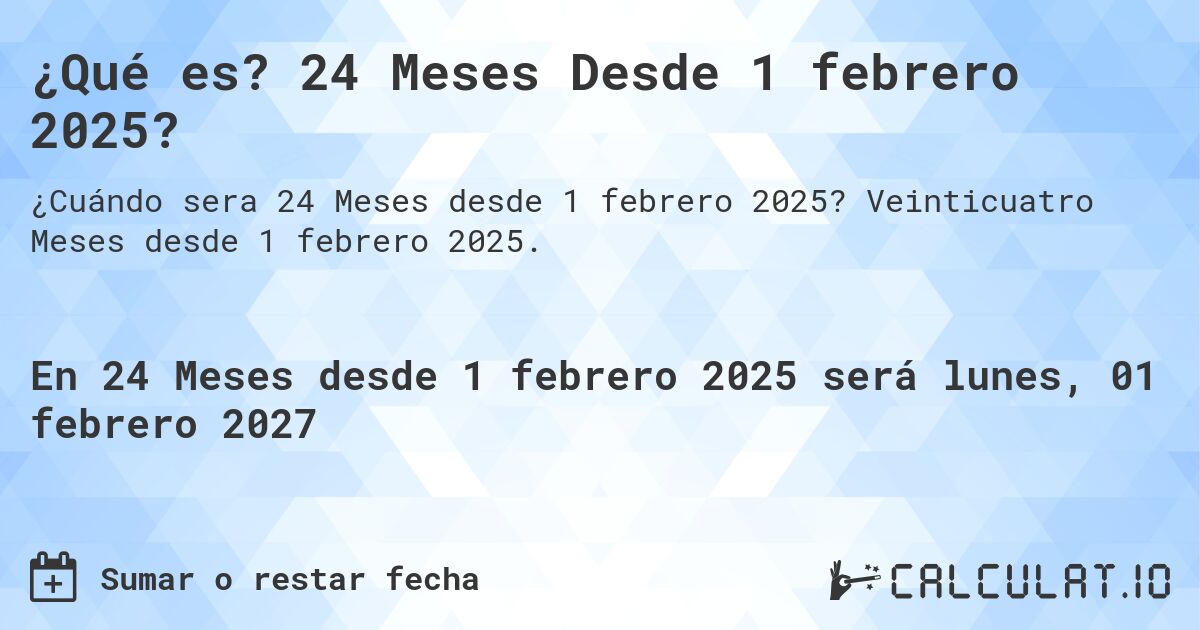 ¿Qué es? 24 Meses Desde 1 febrero 2025?. Veinticuatro Meses desde 1 febrero 2025.