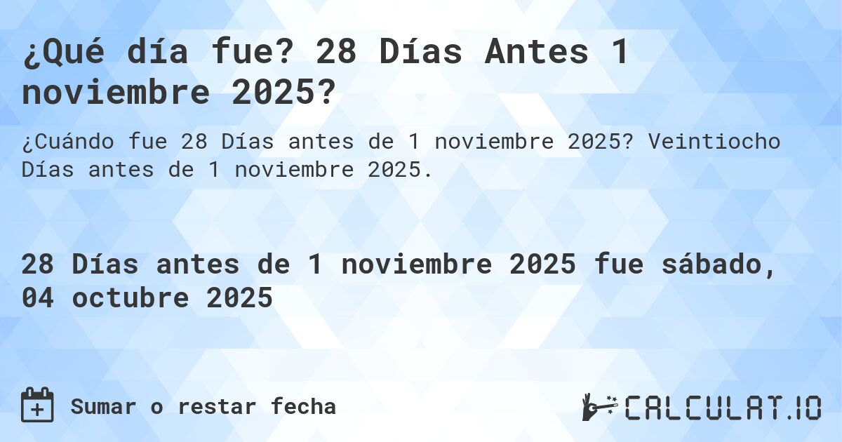 ¿Qué día fue? 28 Días Antes 1 noviembre 2025?. Veintiocho Días antes de 1 noviembre 2025.