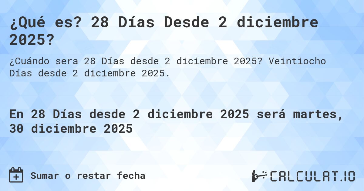 ¿Qué es? 28 Días Desde 2 diciembre 2025?. Veintiocho Días desde 2 diciembre 2025.