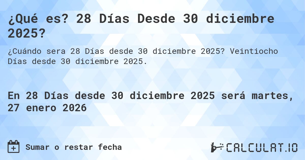 ¿Qué es? 28 Días Desde 30 diciembre 2025?. Veintiocho Días desde 30 diciembre 2025.