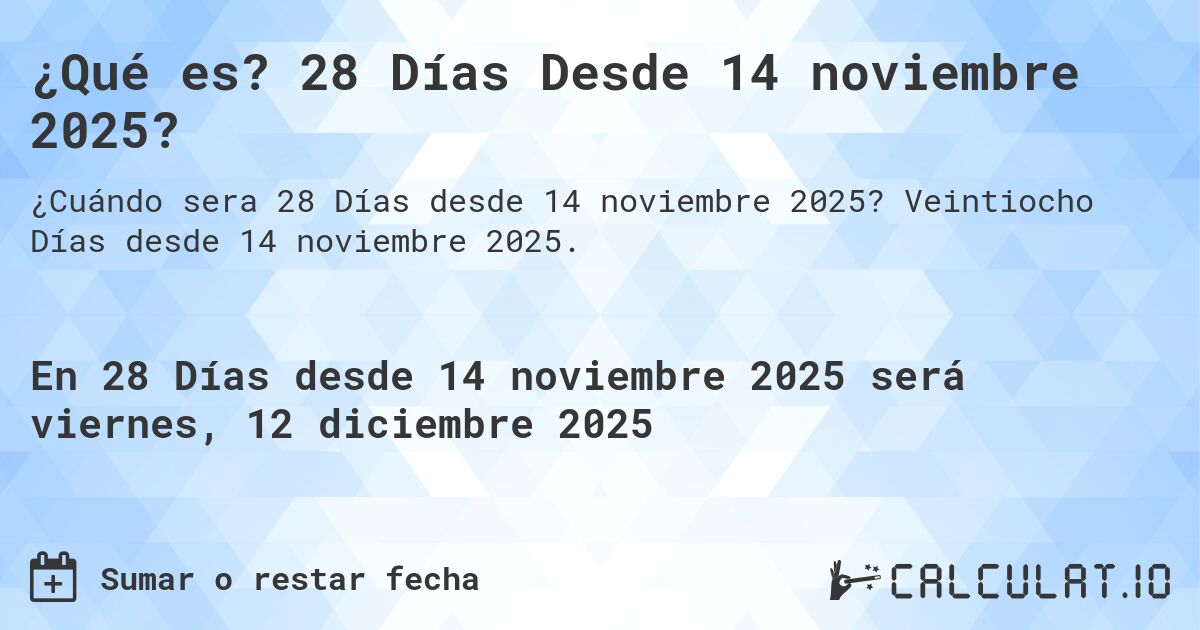 ¿Qué es? 28 Días Desde 14 noviembre 2025?. Veintiocho Días desde 14 noviembre 2025.