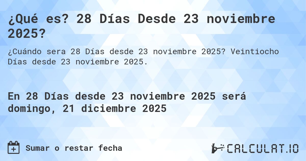 ¿Qué es? 28 Días Desde 23 noviembre 2025?. Veintiocho Días desde 23 noviembre 2025.