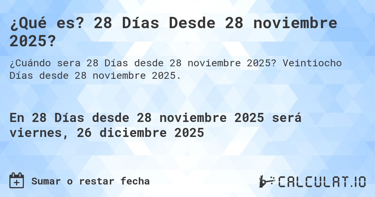 ¿Qué es? 28 Días Desde 28 noviembre 2025?. Veintiocho Días desde 28 noviembre 2025.