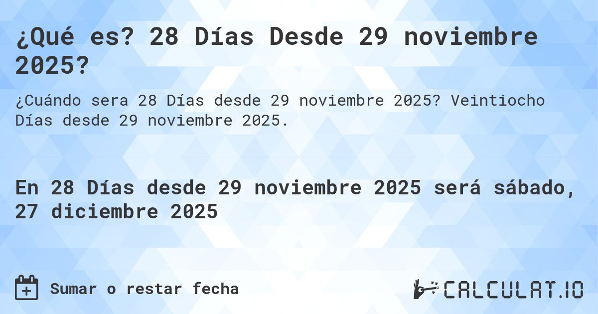 ¿Qué es? 28 Días Desde 29 noviembre 2025?. Veintiocho Días desde 29 noviembre 2025.