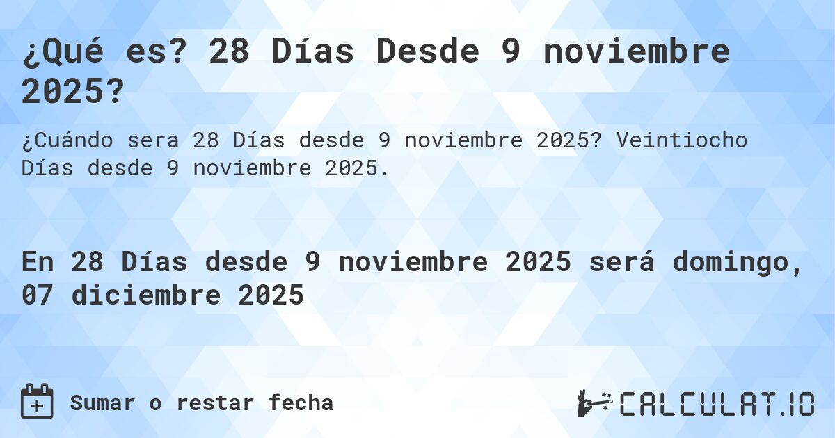 ¿Qué es? 28 Días Desde 9 noviembre 2025?. Veintiocho Días desde 9 noviembre 2025.