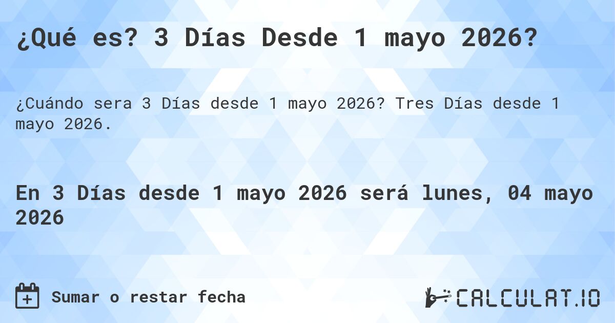 ¿Qué es? 3 Días Desde 1 mayo 2026?. Tres Días desde 1 mayo 2026.