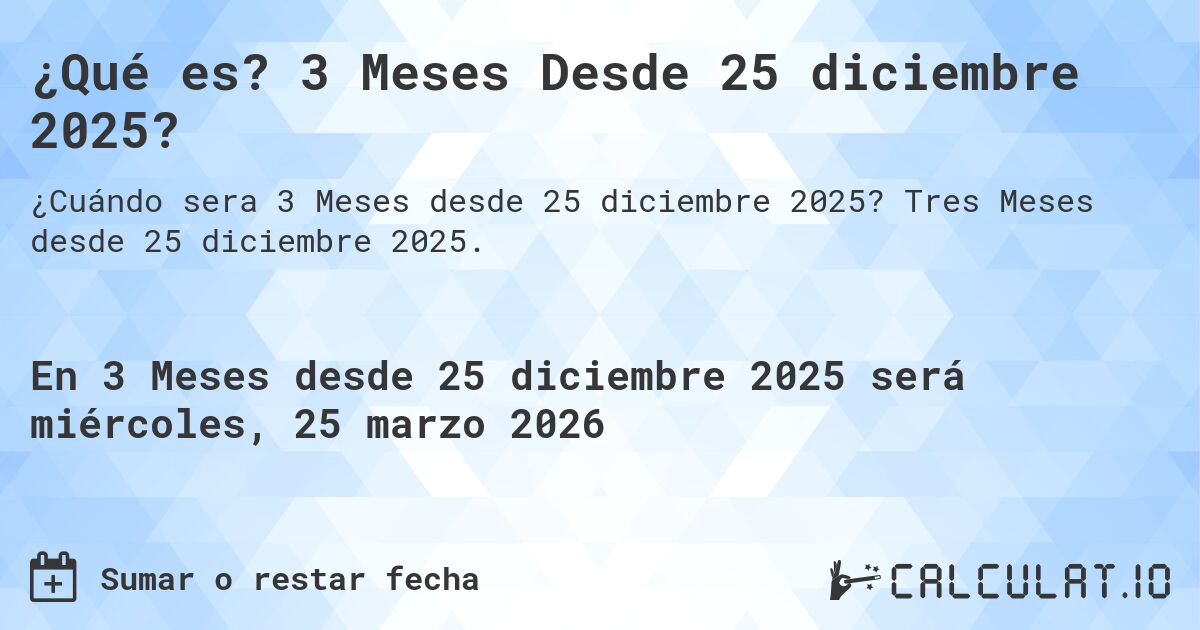 ¿Qué es? 3 Meses Desde 25 diciembre 2025?. Tres Meses desde 25 diciembre 2025.