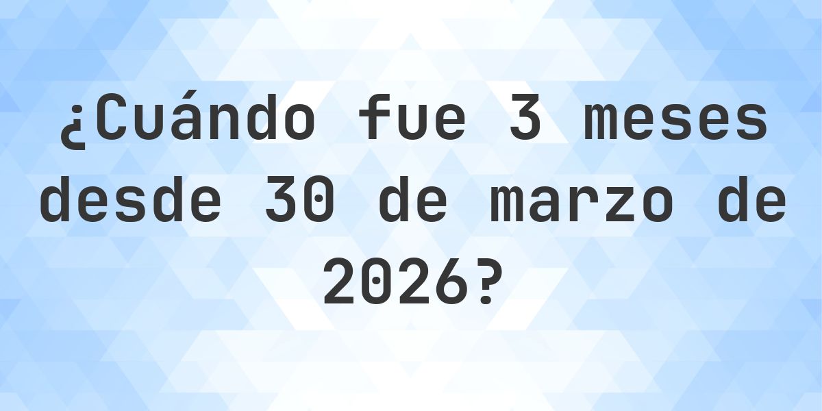 ¿Qué fecha será en 3 meses Desde 30 marzo 2026? - Calculatio