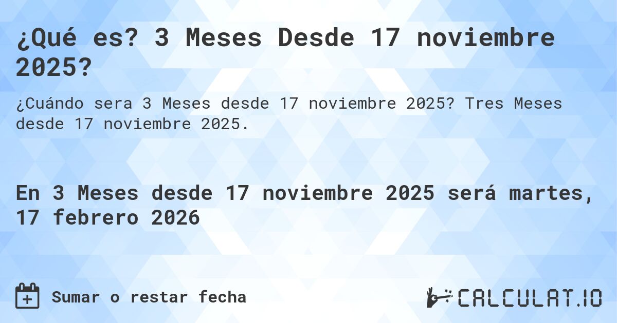 ¿Qué es? 3 Meses Desde 17 noviembre 2025?. Tres Meses desde 17 noviembre 2025.