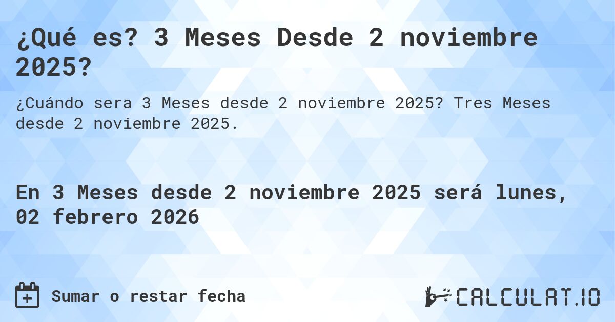 ¿Qué es? 3 Meses Desde 2 noviembre 2025?. Tres Meses desde 2 noviembre 2025.