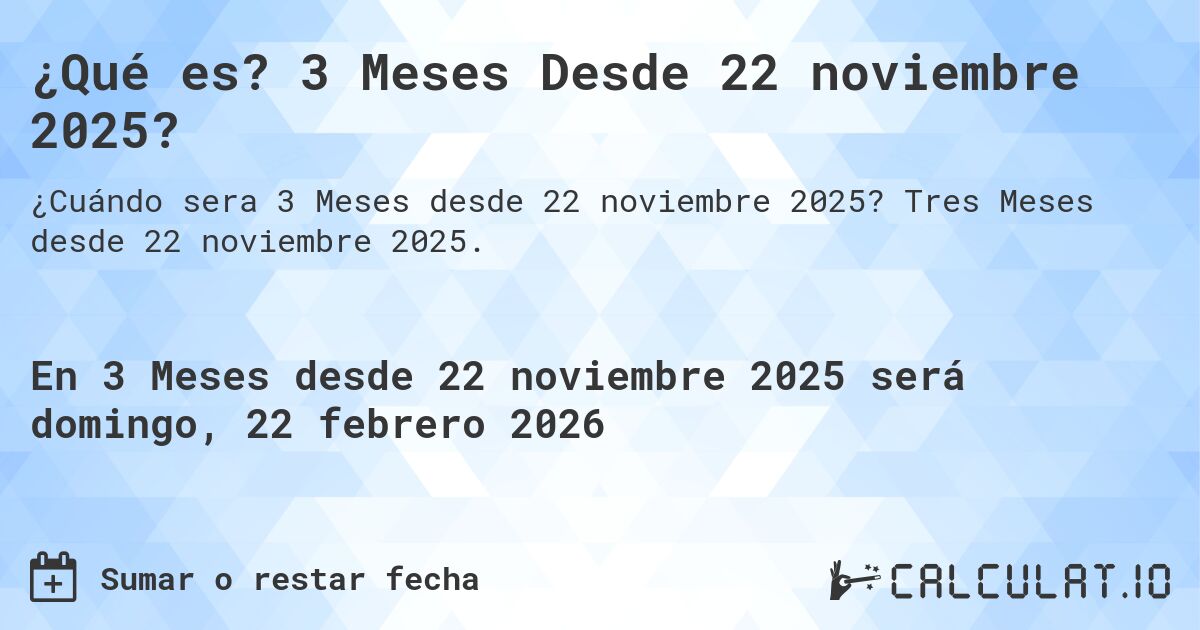 ¿Qué es? 3 Meses Desde 22 noviembre 2025?. Tres Meses desde 22 noviembre 2025.