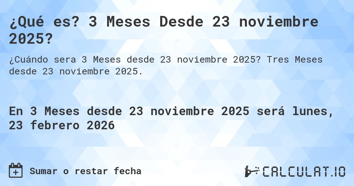 ¿Qué es? 3 Meses Desde 23 noviembre 2025?. Tres Meses desde 23 noviembre 2025.