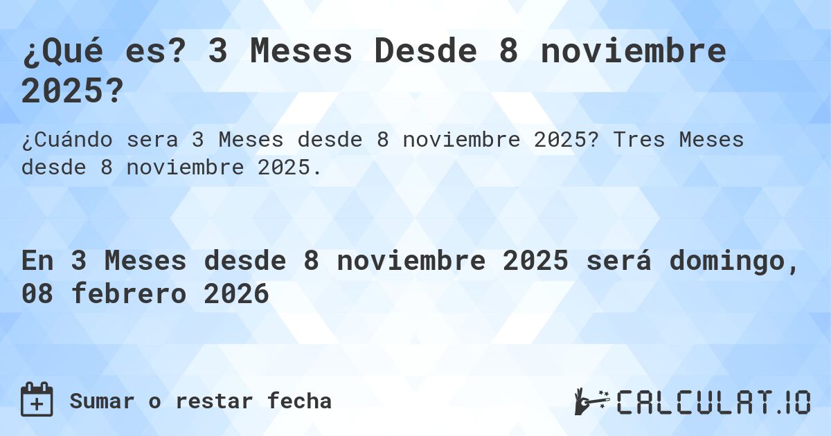 ¿Qué es? 3 Meses Desde 8 noviembre 2025?. Tres Meses desde 8 noviembre 2025.