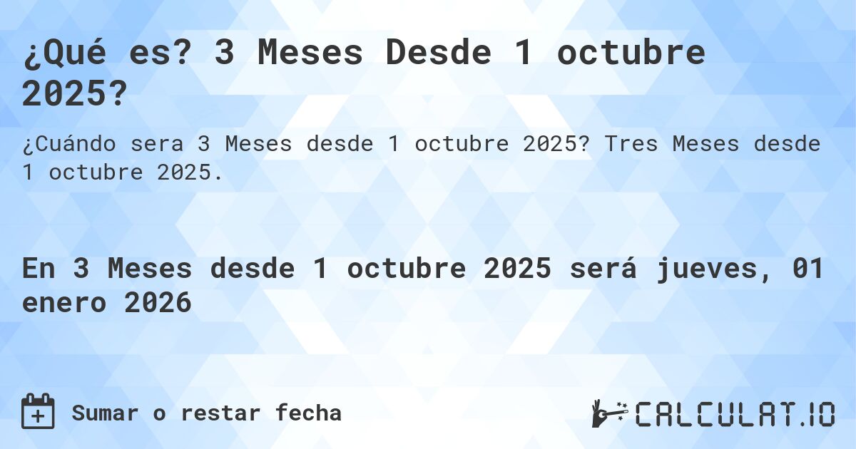 ¿Qué es? 3 Meses Desde 1 octubre 2025?. Tres Meses desde 1 octubre 2025.