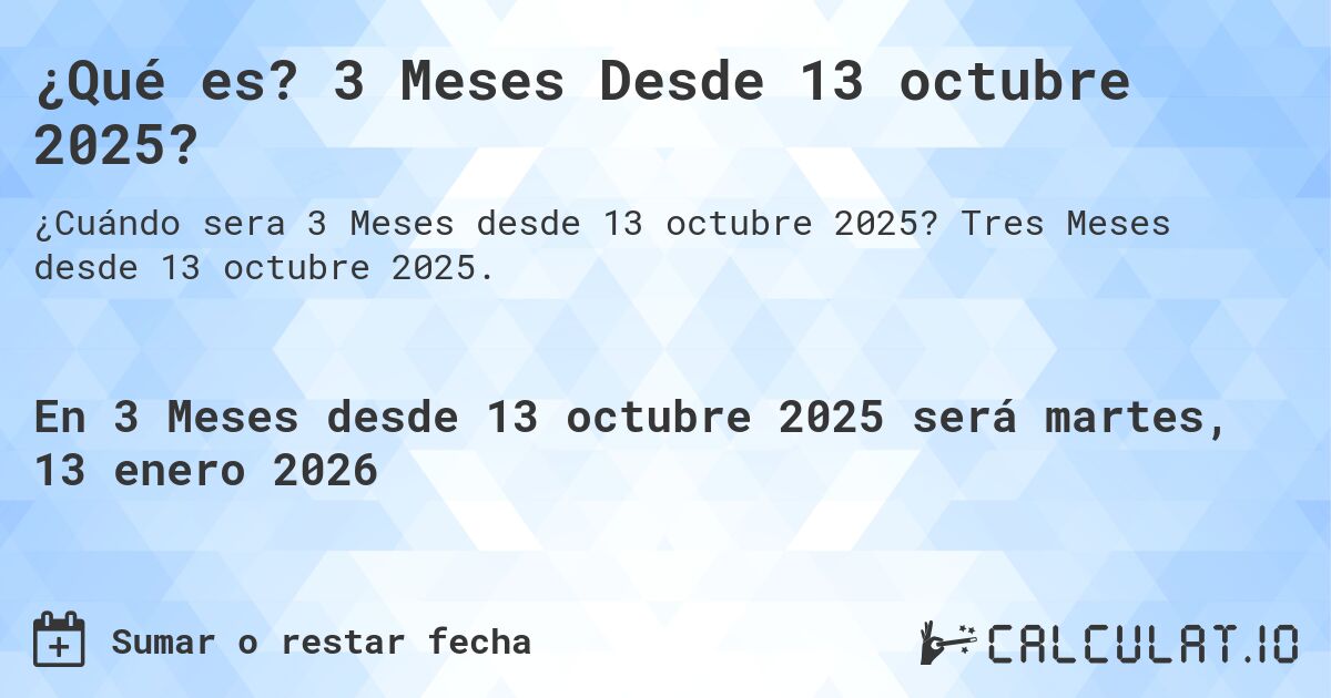 ¿Qué es? 3 Meses Desde 13 octubre 2025?. Tres Meses desde 13 octubre 2025.