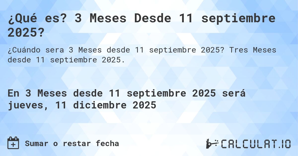¿Qué es? 3 Meses Desde 11 septiembre 2025?. Tres Meses desde 11 septiembre 2025.