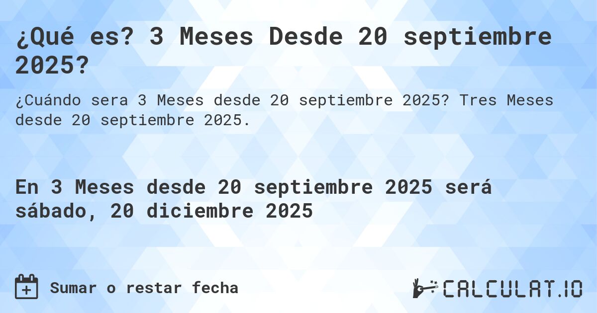 ¿Qué es? 3 Meses Desde 20 septiembre 2025?. Tres Meses desde 20 septiembre 2025.