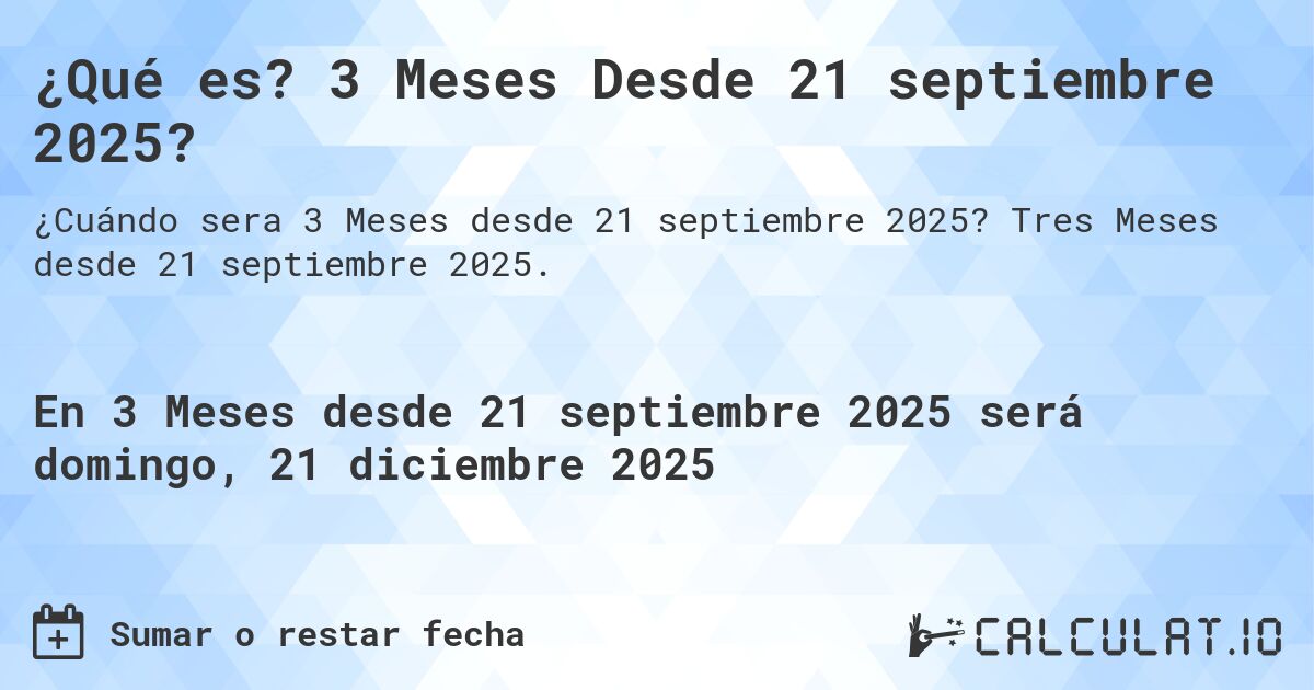¿Qué es? 3 Meses Desde 21 septiembre 2025?. Tres Meses desde 21 septiembre 2025.