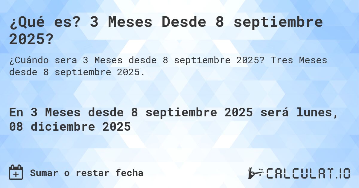 ¿Qué es? 3 Meses Desde 8 septiembre 2025?. Tres Meses desde 8 septiembre 2025.