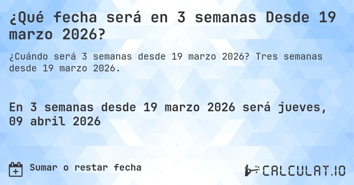 ¿Qué fecha será en 3 semanas Desde 19 marzo 2026?. Tres semanas desde 19 marzo 2026.
