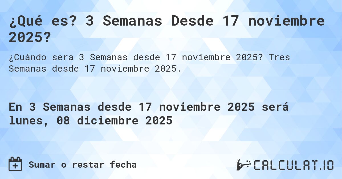 ¿Qué es? 3 Semanas Desde 17 noviembre 2025?. Tres Semanas desde 17 noviembre 2025.