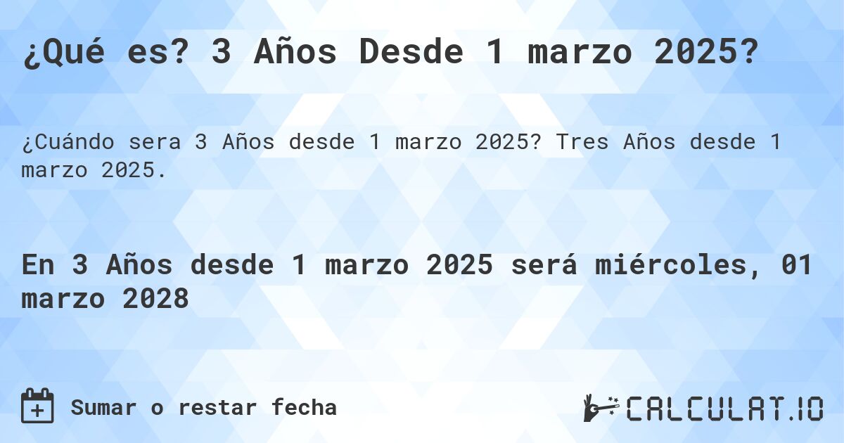 ¿Qué es? 3 Años Desde 1 marzo 2025?. Tres Años desde 1 marzo 2025.