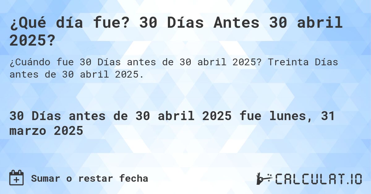 ¿Qué día fue? 30 Días Antes 30 abril 2025?. Treinta Días antes de 30 abril 2025.