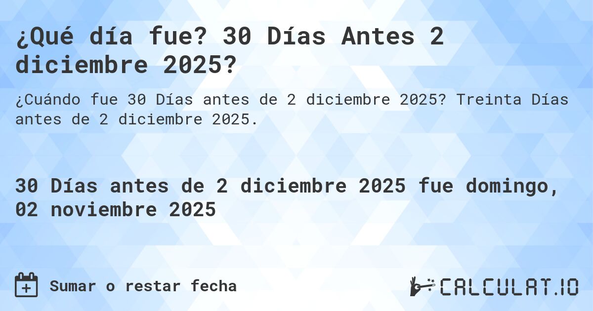 ¿Qué día fue? 30 Días Antes 2 diciembre 2025?. Treinta Días antes de 2 diciembre 2025.