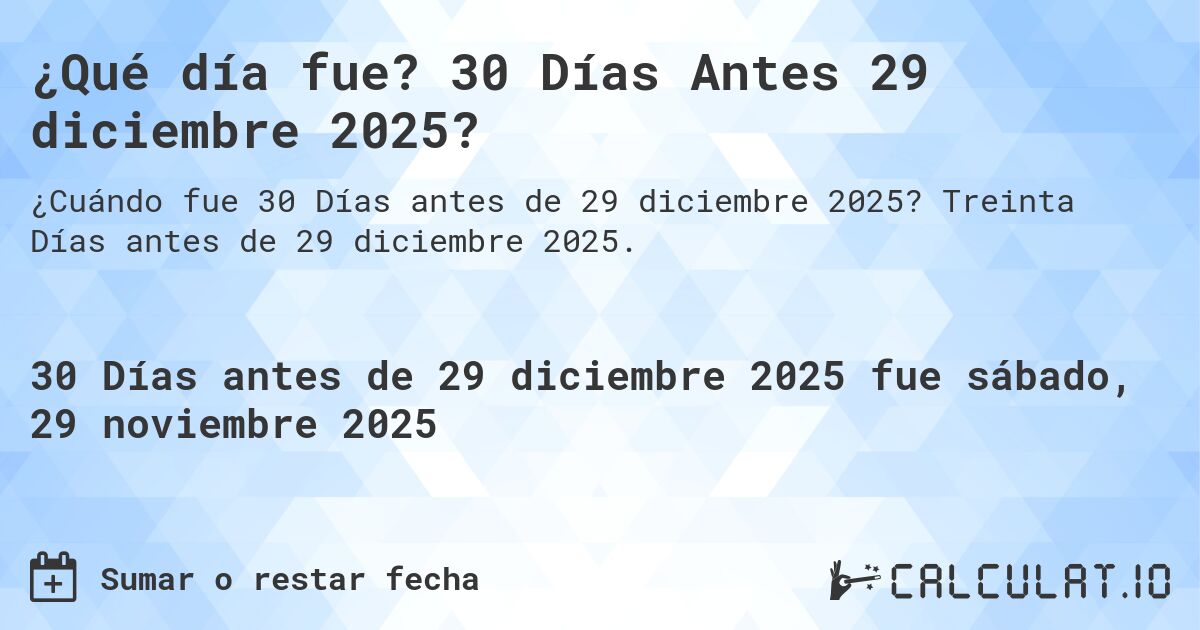 ¿Qué día fue? 30 Días Antes 29 diciembre 2025?. Treinta Días antes de 29 diciembre 2025.
